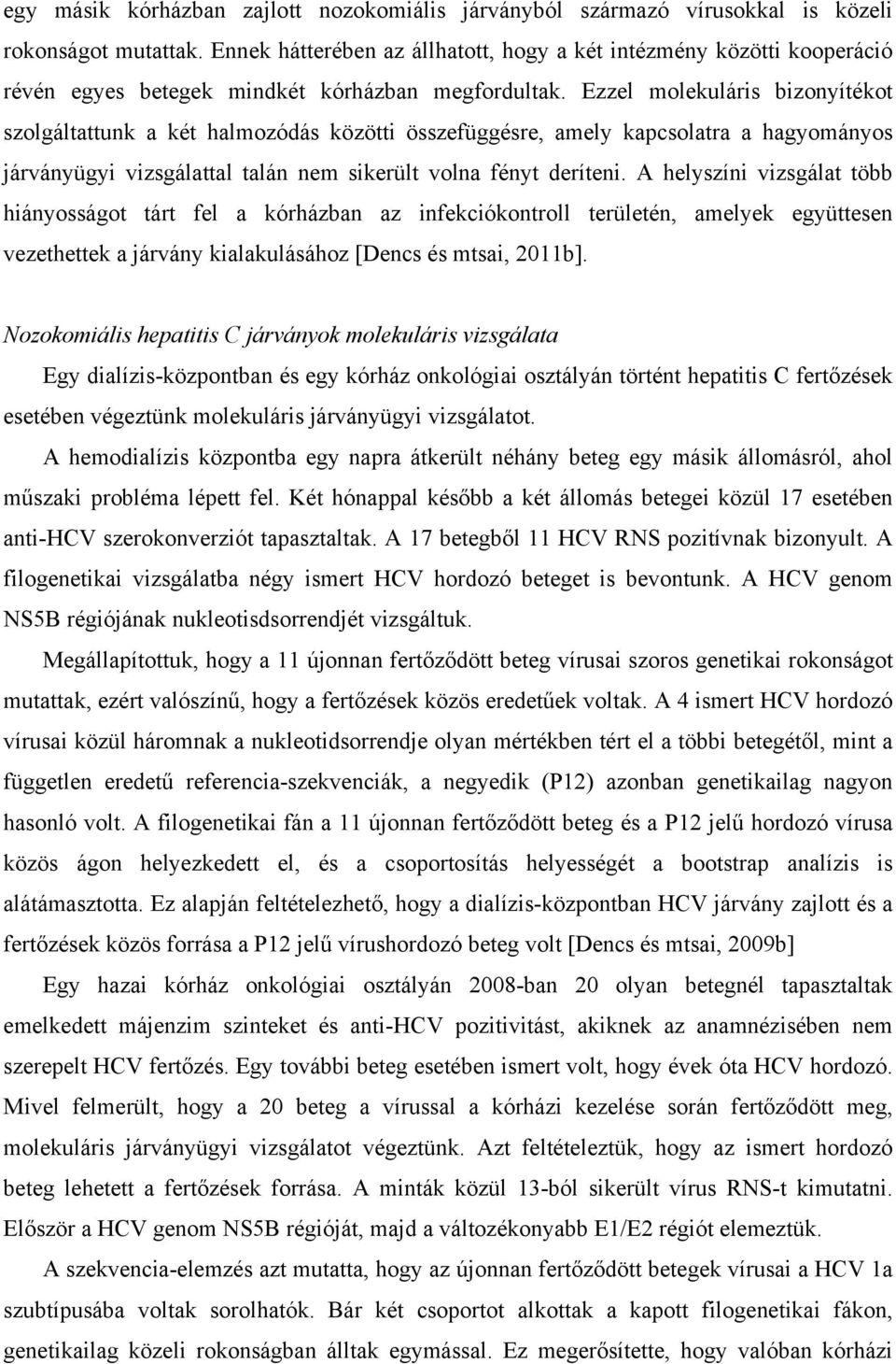 Ezzel molekuláris bizonyítékot szolgáltattunk a két halmozódás közötti összefüggésre, amely kapcsolatra a hagyományos járványügyi vizsgálattal talán nem sikerült volna fényt deríteni.