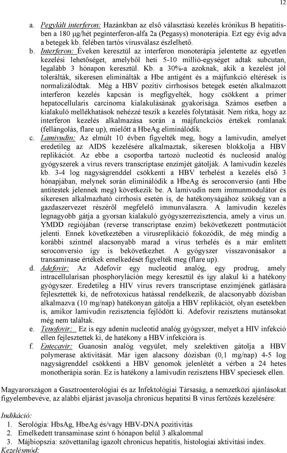 Interferon: Éveken keresztül az interferon monoterápia jelentette az egyetlen kezelési lehetőséget, amelyből heti 5-10 millió-egységet adtak subcutan, legalább 3 hónapon keresztül. Kb.