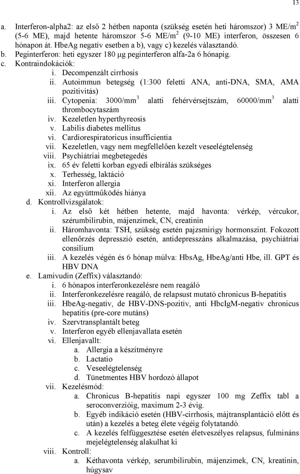 Autoimmun betegség (1:300 feletti ANA, anti-dna, SMA, AMA pozitivitás) iii. Cytopenia: 3000/mm 3 alatti fehérvérsejtszám, 60000/mm 3 alatti thrombocytaszám iv. Kezeletlen hyperthyreosis v.