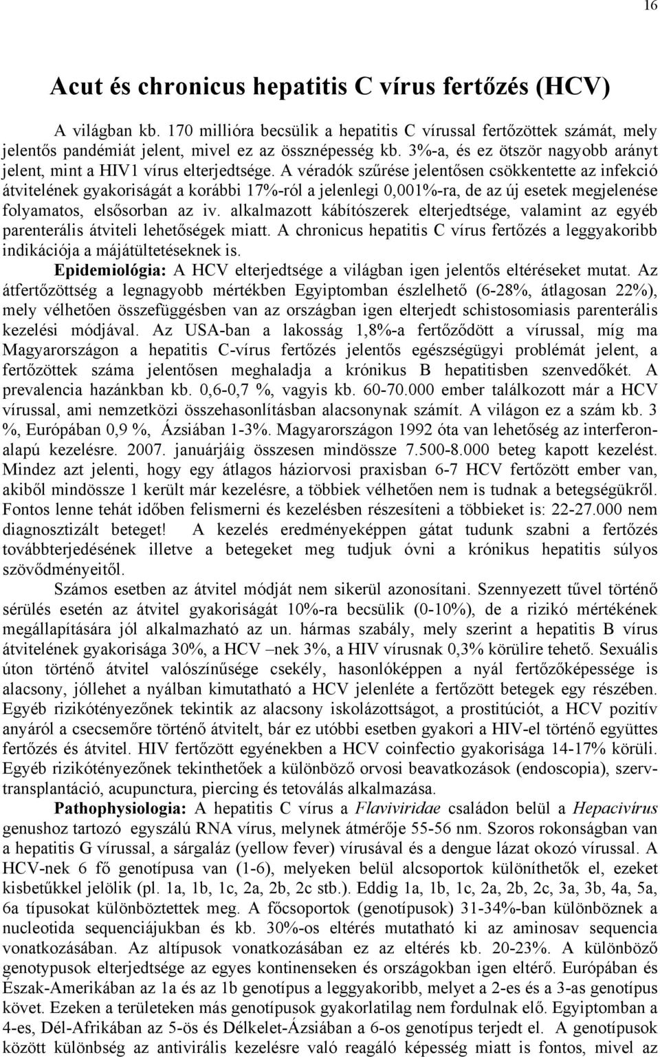 A véradók szűrése jelentősen csökkentette az infekció átvitelének gyakoriságát a korábbi 17%-ról a jelenlegi 0,001%-ra, de az új esetek megjelenése folyamatos, elsősorban az iv.