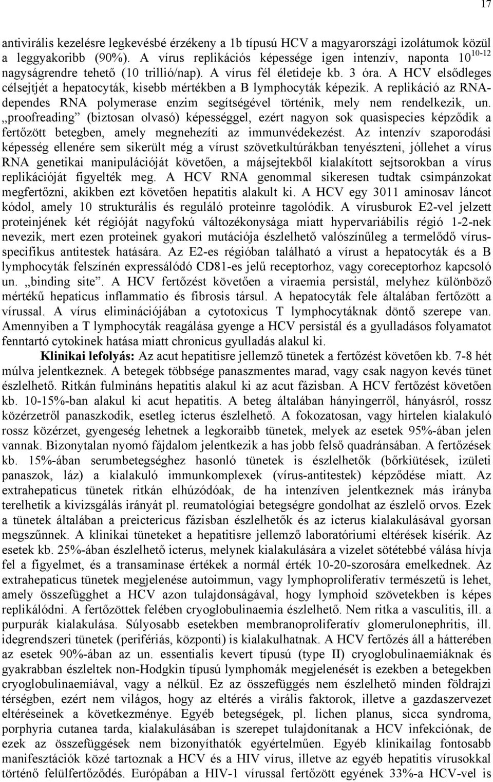 A HCV elsődleges célsejtjét a hepatocyták, kisebb mértékben a B lymphocyták képezik. A replikáció az RNAdependes RNA polymerase enzim segítségével történik, mely nem rendelkezik, un.