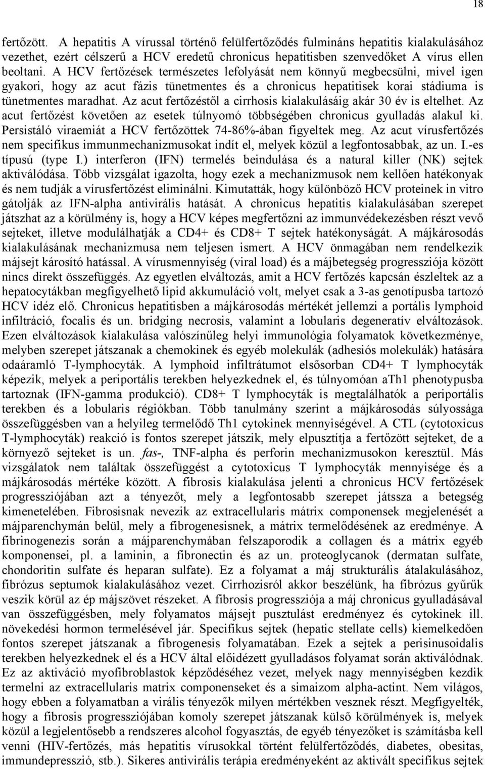 Az acut fertőzéstől a cirrhosis kialakulásáig akár 30 év is eltelhet. Az acut fertőzést követően az esetek túlnyomó többségében chronicus gyulladás alakul ki.