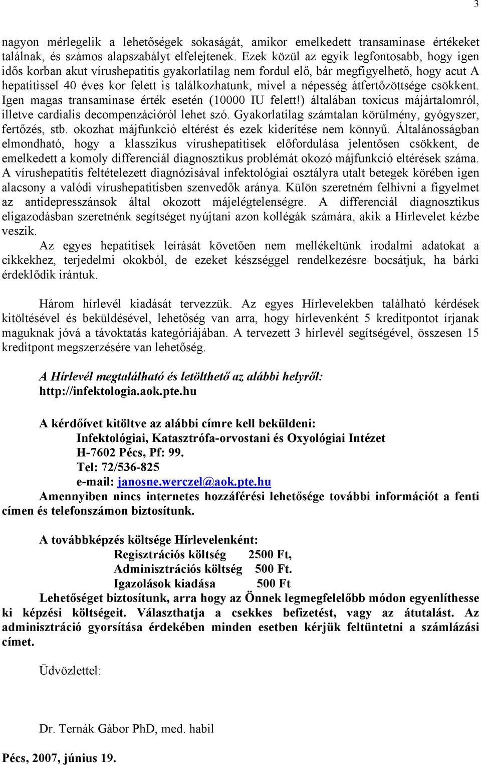 népesség átfertőzöttsége csökkent. Igen magas transaminase érték esetén (10000 IU felett!) általában toxicus májártalomról, illetve cardialis decompenzációról lehet szó.