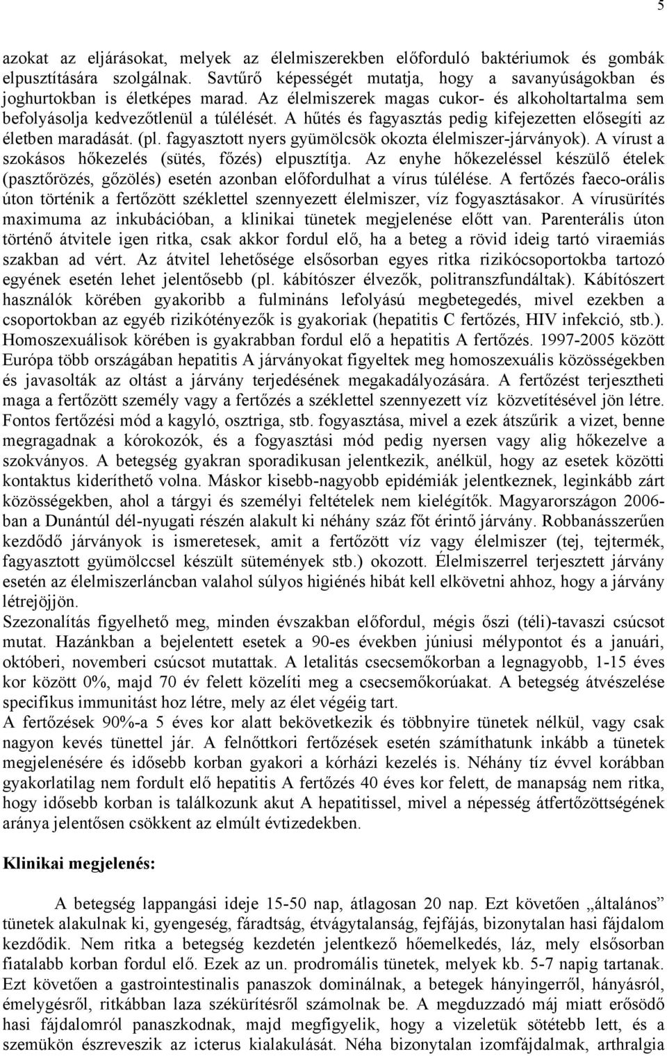 fagyasztott nyers gyümölcsök okozta élelmiszer-járványok). A vírust a szokásos hőkezelés (sütés, főzés) elpusztítja.