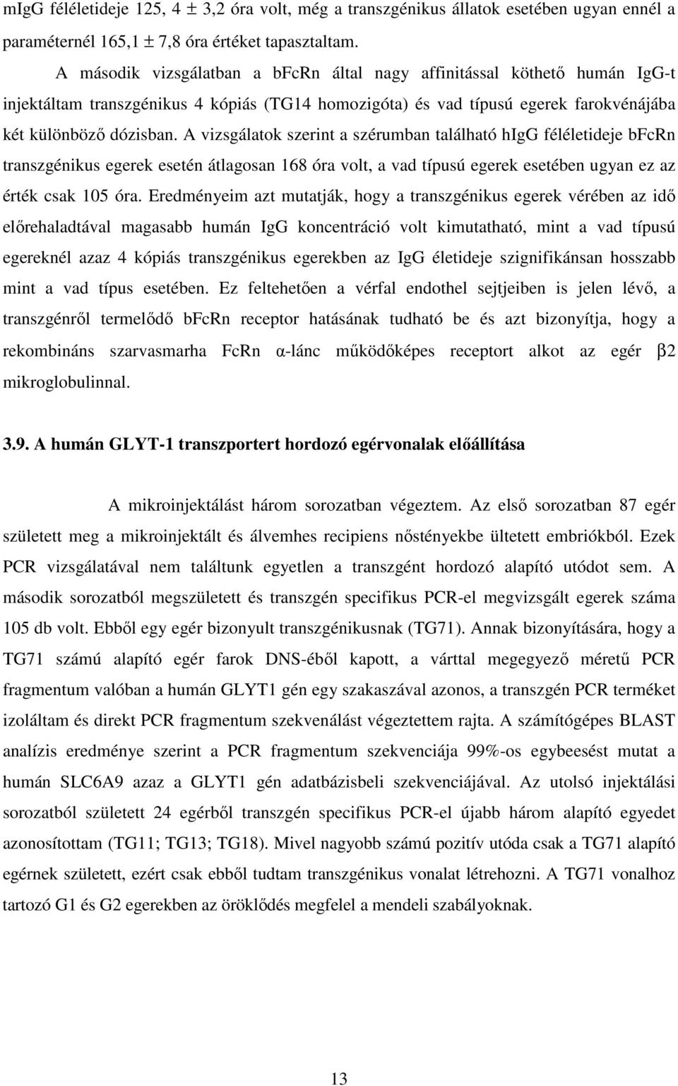 A vizsgálatok szerint a szérumban található higg féléletideje bfcrn transzgénikus egerek esetén átlagosan 168 óra volt, a vad típusú egerek esetében ugyan ez az érték csak 105 óra.