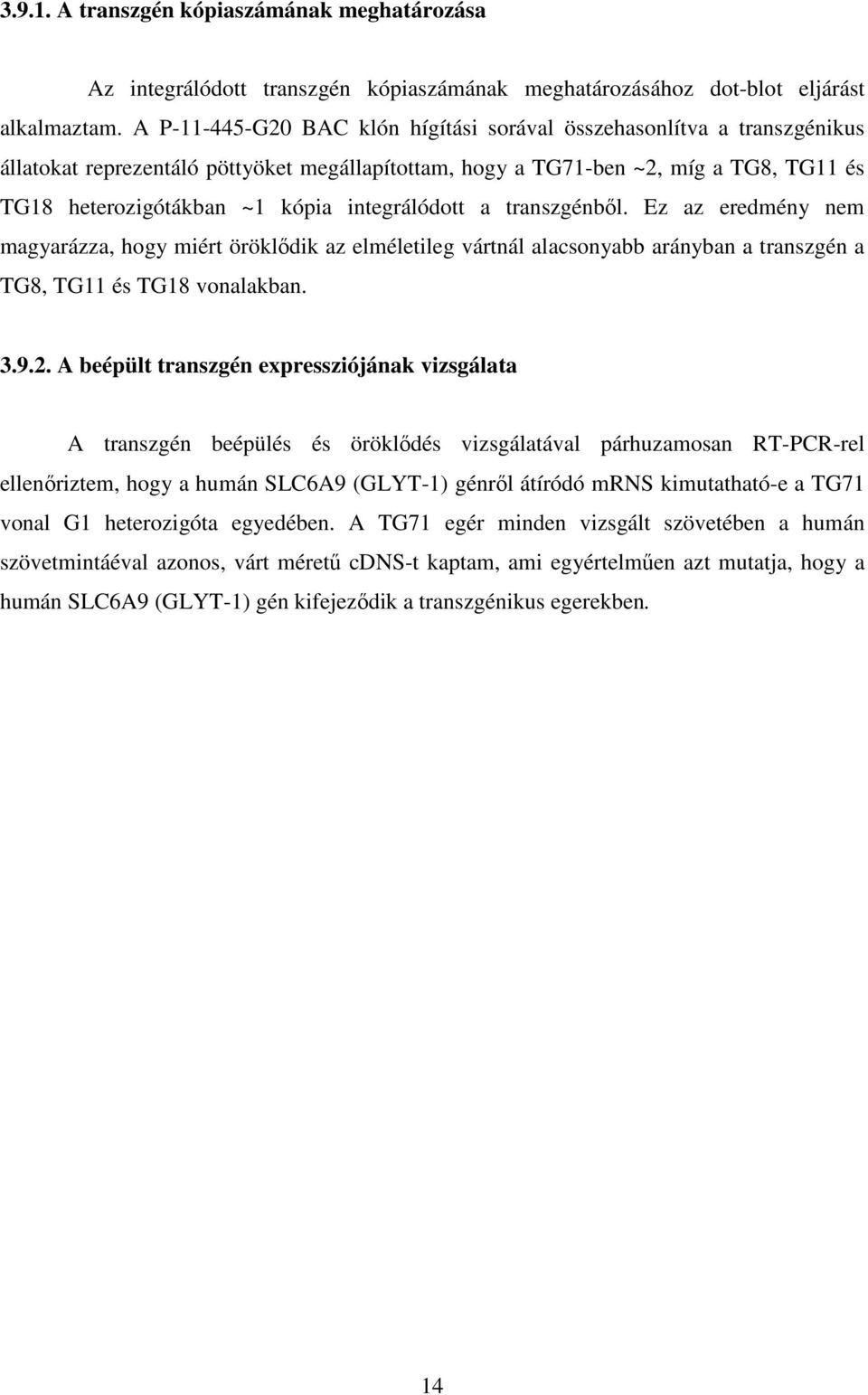 integrálódott a transzgénbıl. Ez az eredmény nem magyarázza, hogy miért öröklıdik az elméletileg vártnál alacsonyabb arányban a transzgén a TG8, TG11 és TG18 vonalakban. 3.9.2.