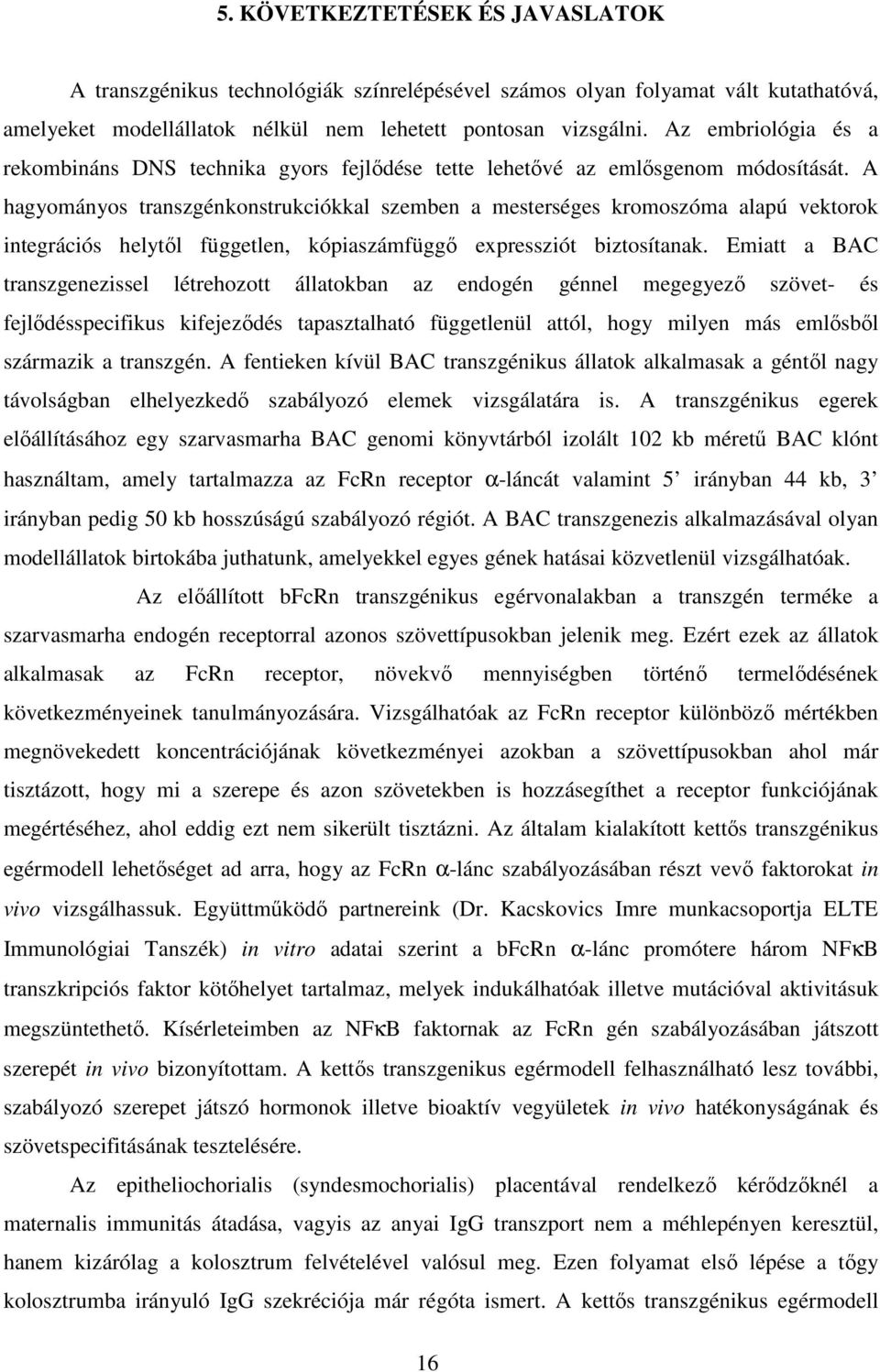 A hagyományos transzgénkonstrukciókkal szemben a mesterséges kromoszóma alapú vektorok integrációs helytıl független, kópiaszámfüggı expressziót biztosítanak.