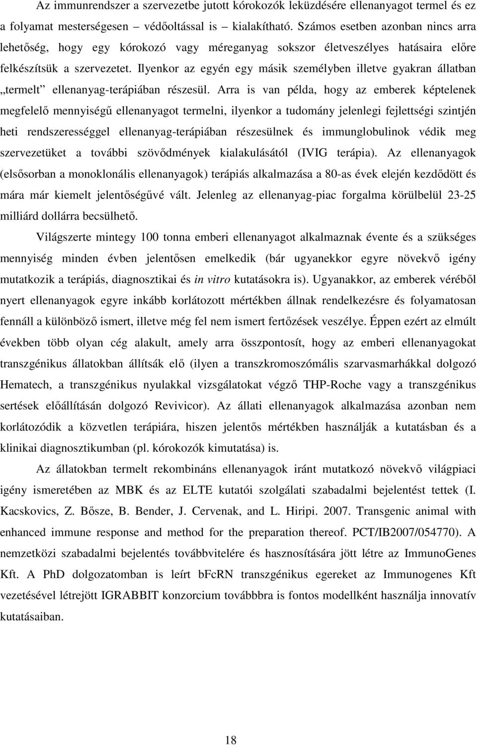 Ilyenkor az egyén egy másik személyben illetve gyakran állatban termelt ellenanyag-terápiában részesül.