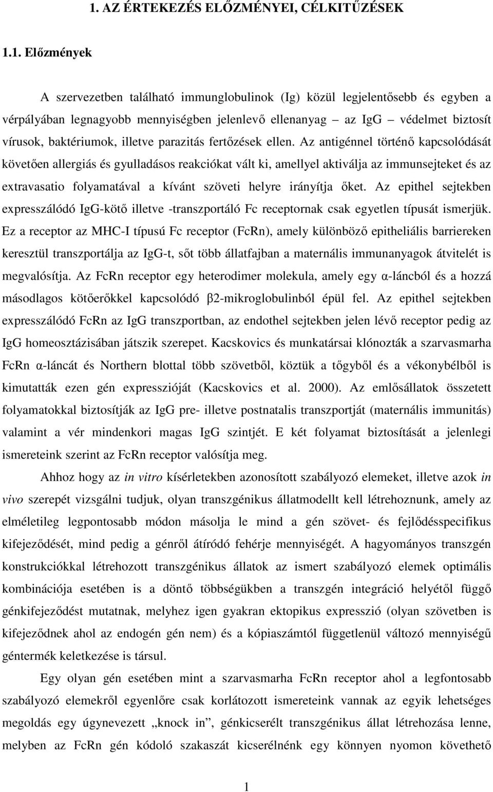 Az antigénnel történı kapcsolódását követıen allergiás és gyulladásos reakciókat vált ki, amellyel aktiválja az immunsejteket és az extravasatio folyamatával a kívánt szöveti helyre irányítja ıket.