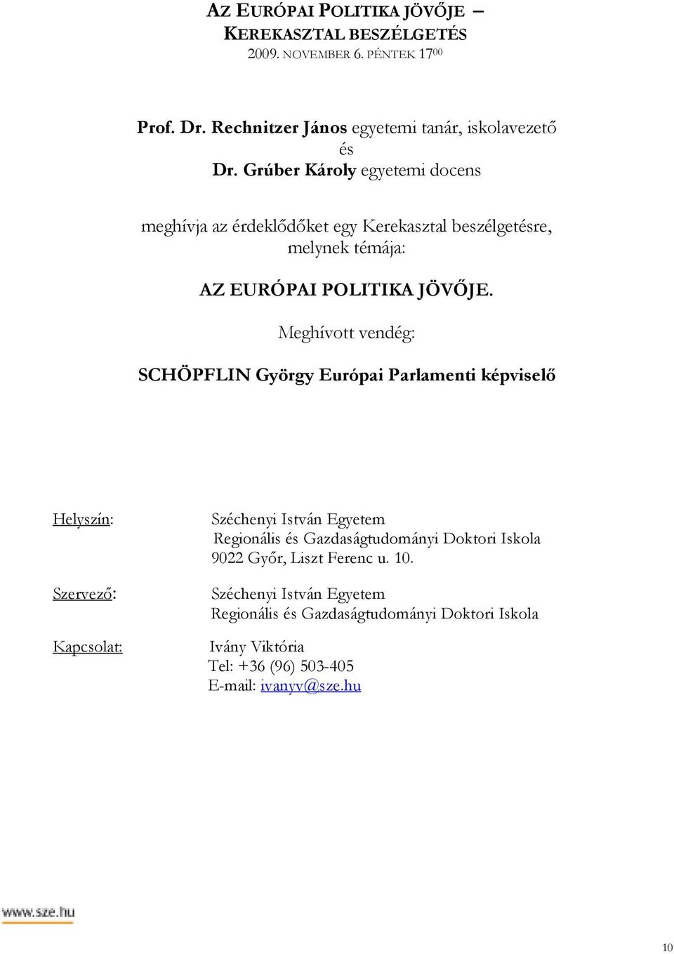 Grúber Károly egyetemi docens meghívja az érdeklıdıket egy Kerekasztal beszélgetésre, melynek témája: AZ EURÓPAI POLITIKA JÖVİJE.