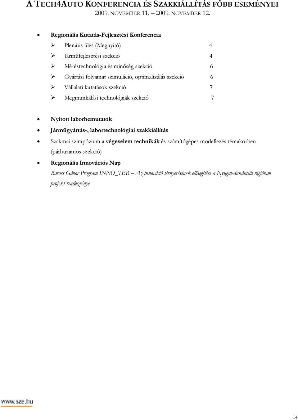 optimalizálás szekció 6 Vállalati kutatások szekció 7 Megmunkálási technológiák szekció 7 Nyitott laborbemutatók Jármőgyártás-, labortechnológiai szakkiállítás