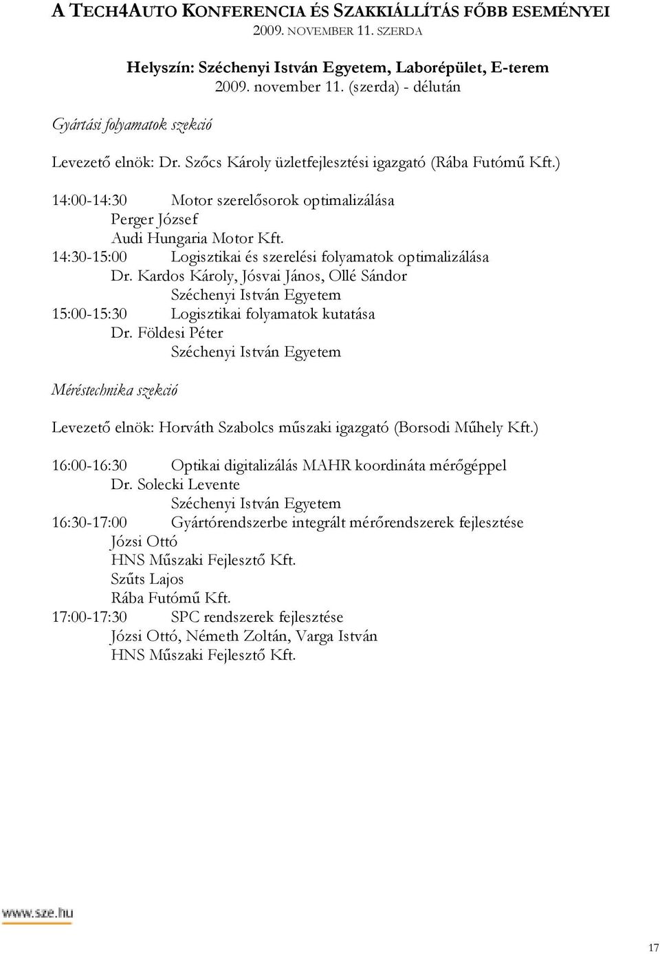 14:30-15:00 Logisztikai és szerelési folyamatok optimalizálása Dr. Kardos Károly, Jósvai János, Ollé Sándor 15:00-15:30 Logisztikai folyamatok kutatása Dr.