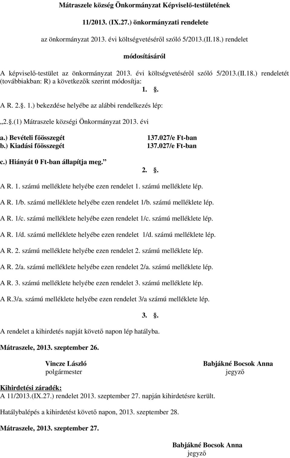 . A R. 2.. 1.) bekezdése helyébe az alábbi rendelkezés lép: 2..(1) Mátraszele községi Önkormányzat 2013. évi a.) Bevételi főösszegét b.) Kiadási főösszegét c.) Hiányát 0 Ftban állapítja meg. 137.