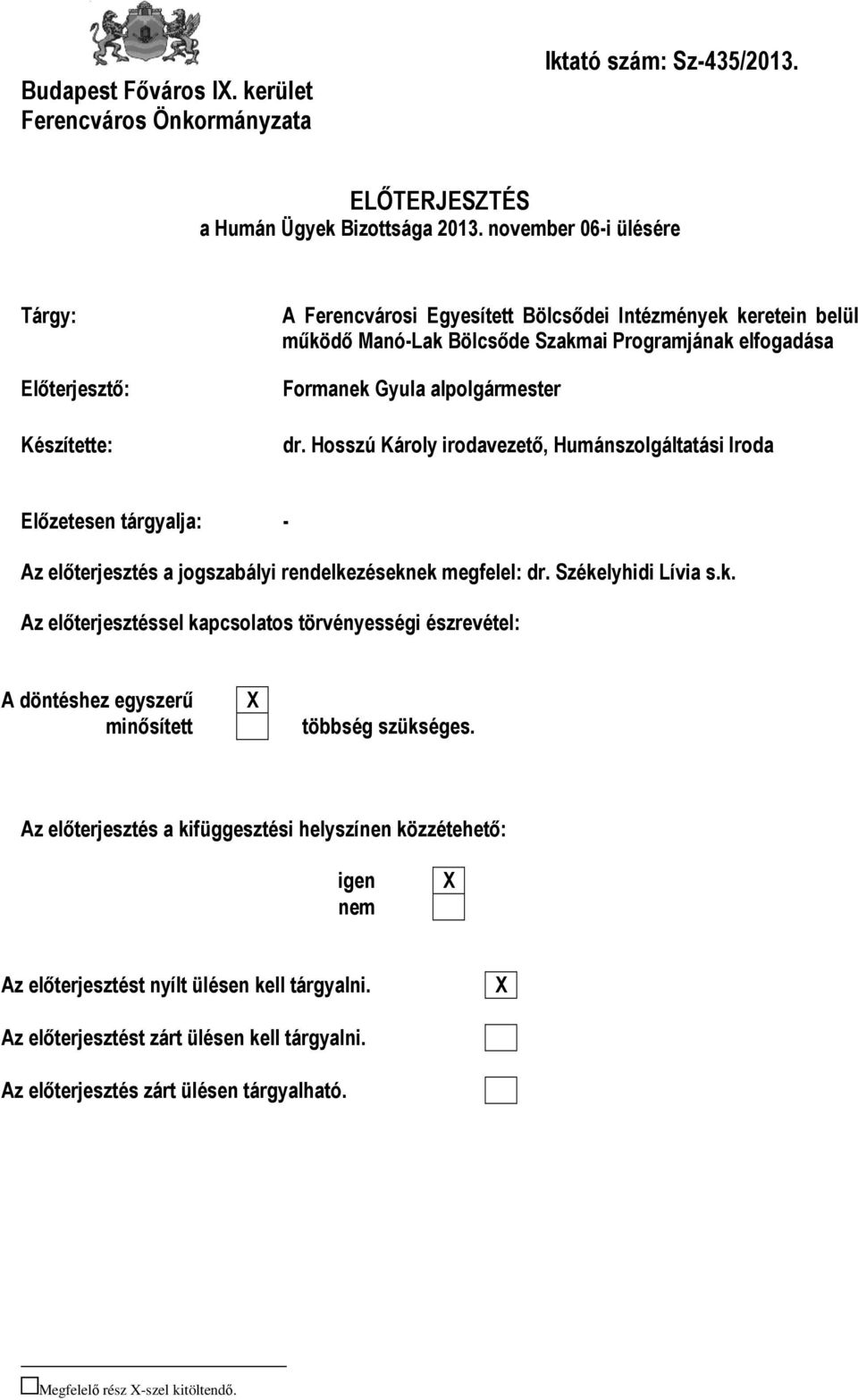 alpolgármester dr. Hosszú Károly irodavezető, Humánszolgáltatási Iroda Előzetesen tárgyalja: - Az előterjesztés a jogszabályi rendelke