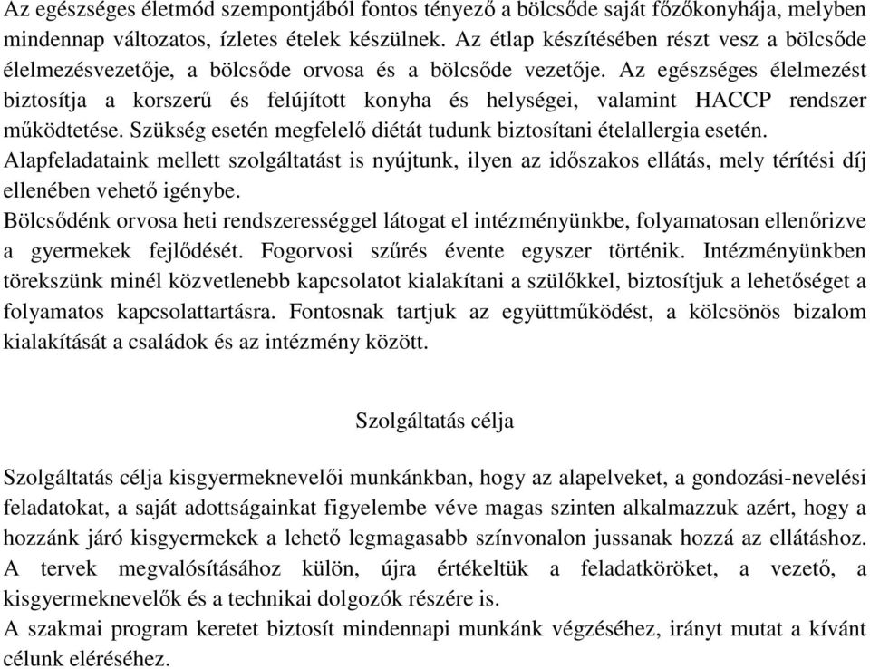 Az egészséges élelmezést biztosítja a korszerű és felújított konyha és helységei, valamint HACCP rendszer működtetése. Szükség esetén megfelelő diétát tudunk biztosítani ételallergia esetén.