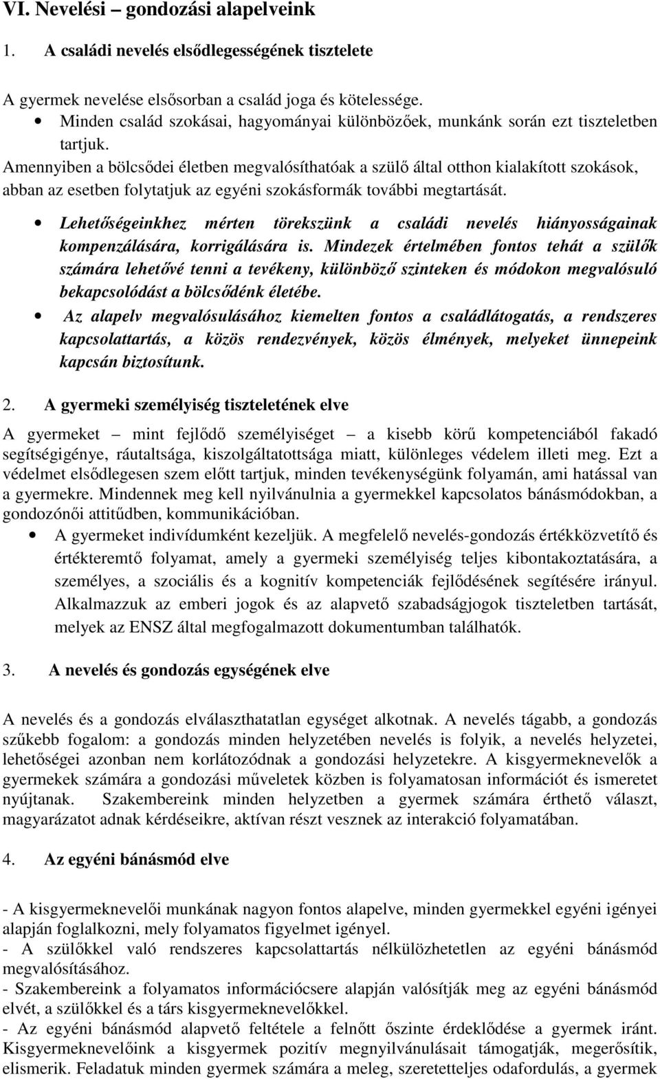 Amennyiben a bölcsődei életben megvalósíthatóak a szülő által otthon kialakított szokások, abban az esetben folytatjuk az egyéni szokásformák további megtartását.