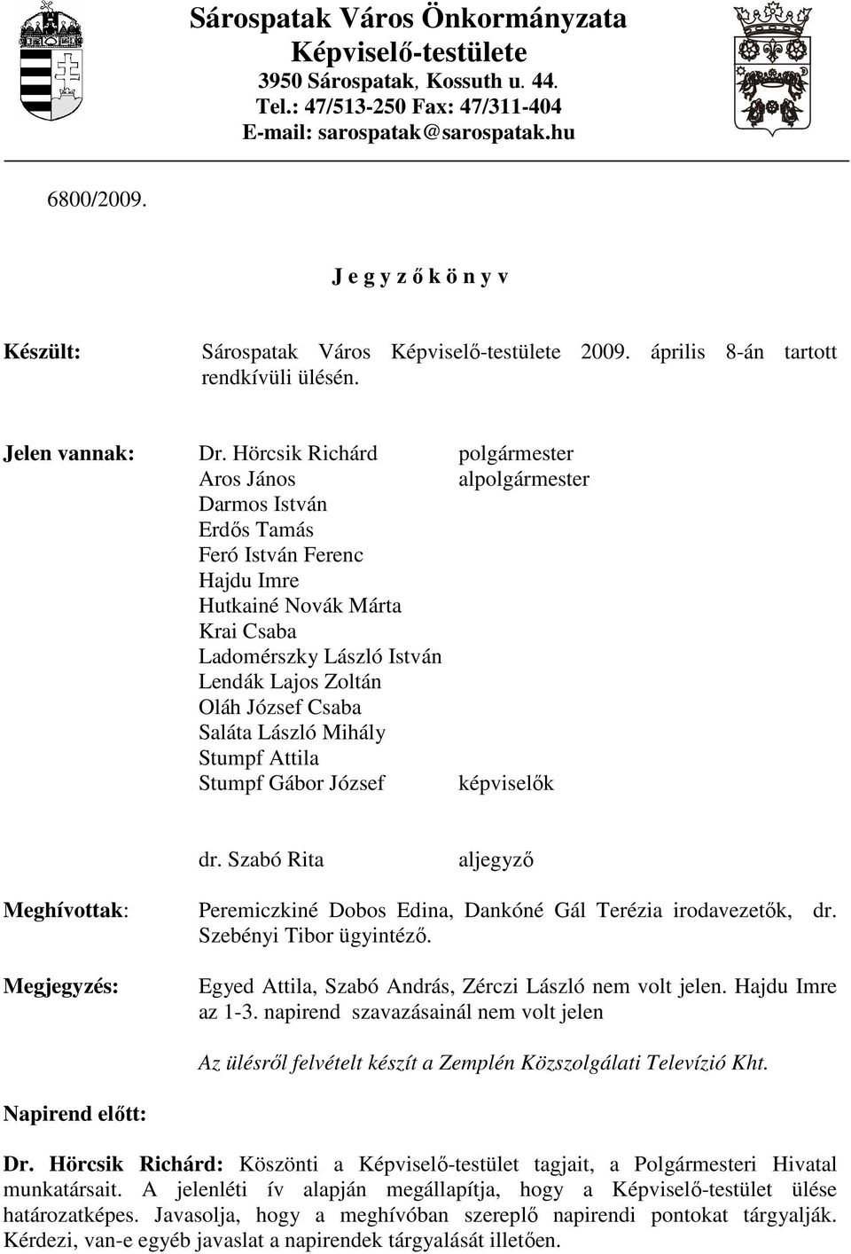 Hörcsik Richárd polgármester Aros János alpolgármester Darmos István Erdıs Tamás Feró István Ferenc Hajdu Imre Hutkainé Novák Márta Krai Csaba Ladomérszky László István Lendák Lajos Zoltán Oláh