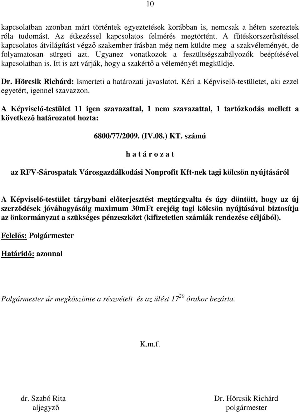 Ugyanez vonatkozok a feszültségszabályozók beépítésével kapcsolatban is. Itt is azt várják, hogy a szakértı a véleményét megküldje. Dr. Hörcsik Richárd: Ismerteti a határozati javaslatot.