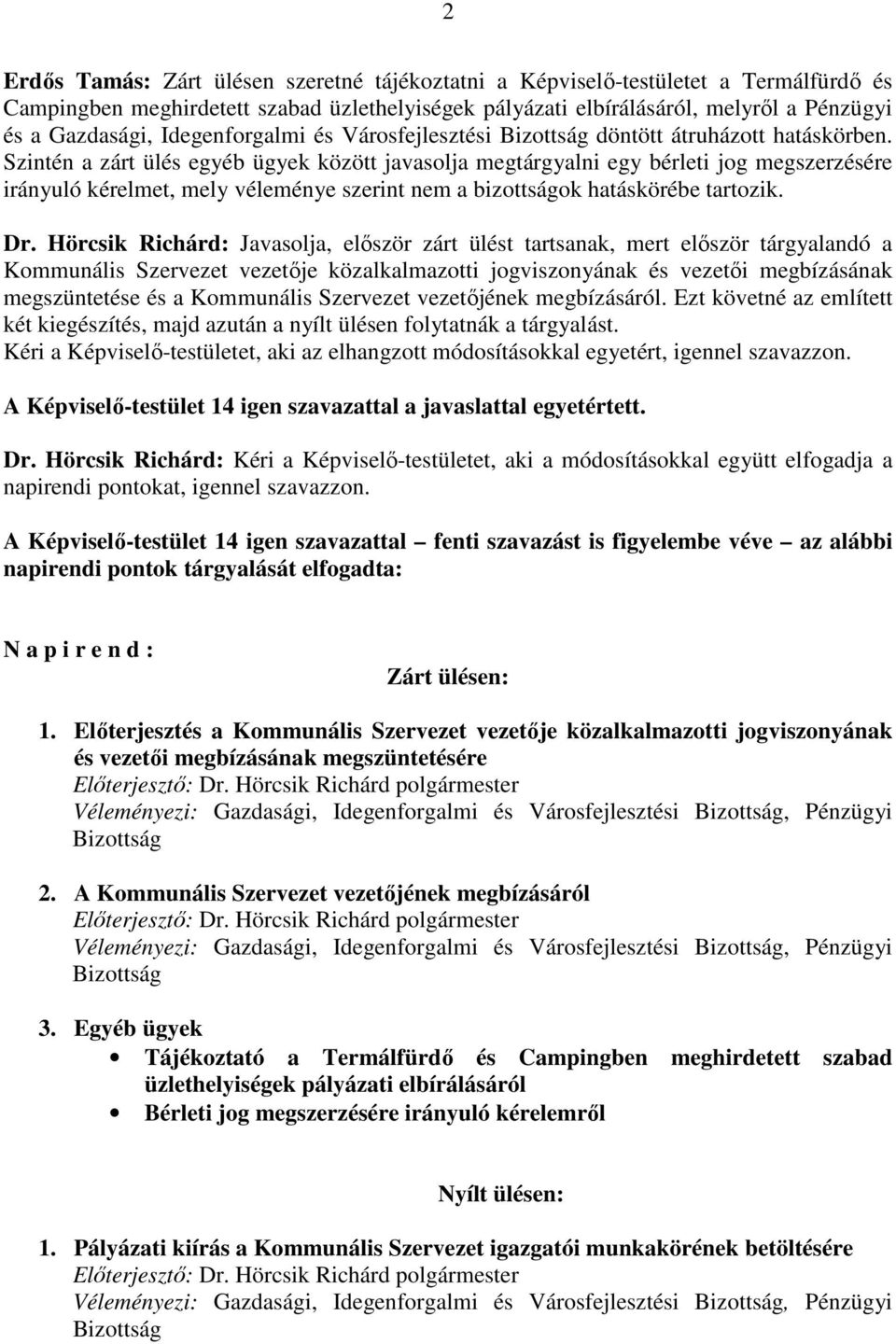 Szintén a zárt ülés egyéb ügyek között javasolja megtárgyalni egy bérleti jog megszerzésére irányuló kérelmet, mely véleménye szerint nem a bizottságok hatáskörébe tartozik. Dr.