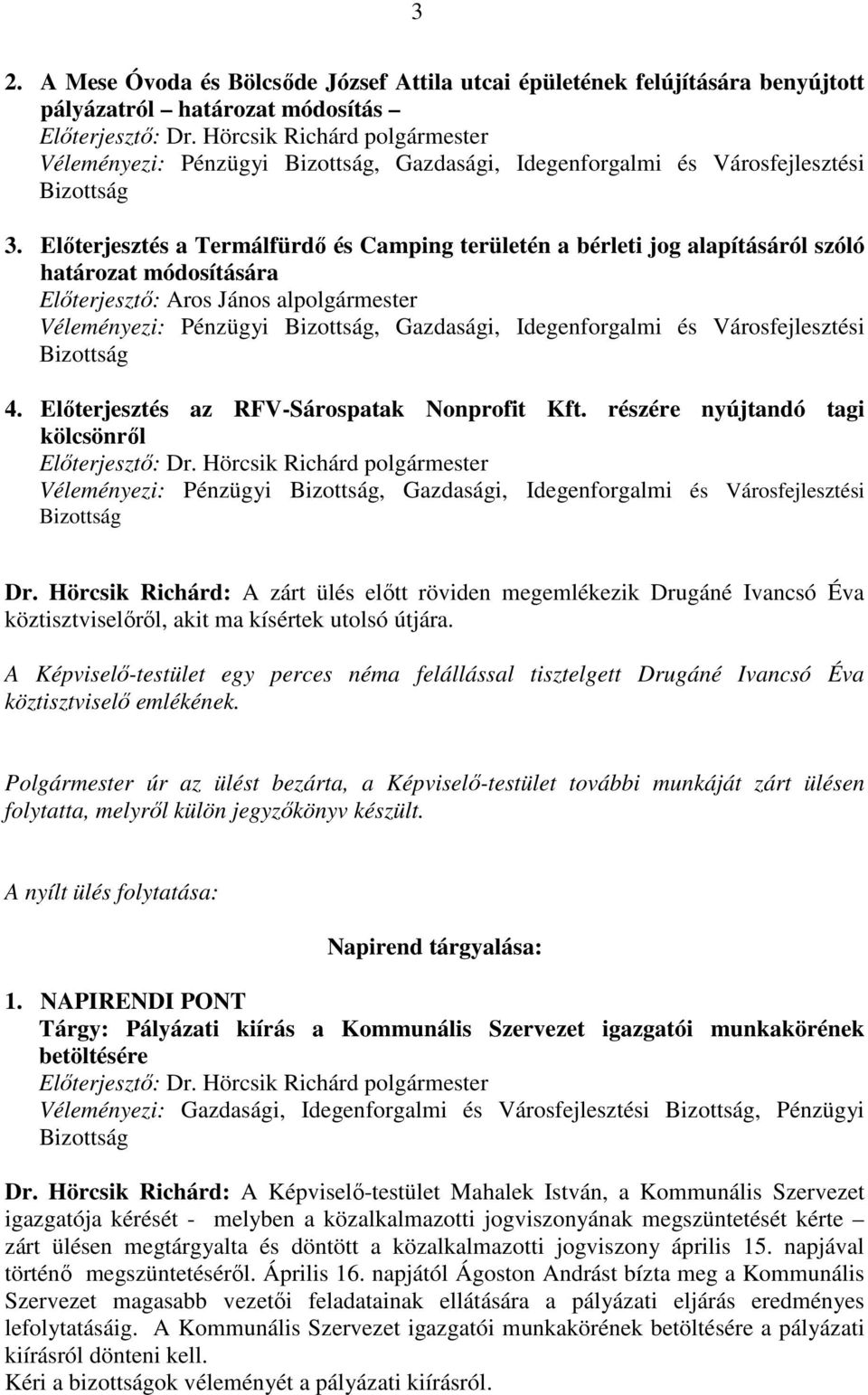 Városfejlesztési 4. Elıterjesztés az RFV-Sárospatak Nonprofit Kft. részére nyújtandó tagi kölcsönrıl Véleményezi: Pénzügyi, Gazdasági, Idegenforgalmi és Városfejlesztési Dr.