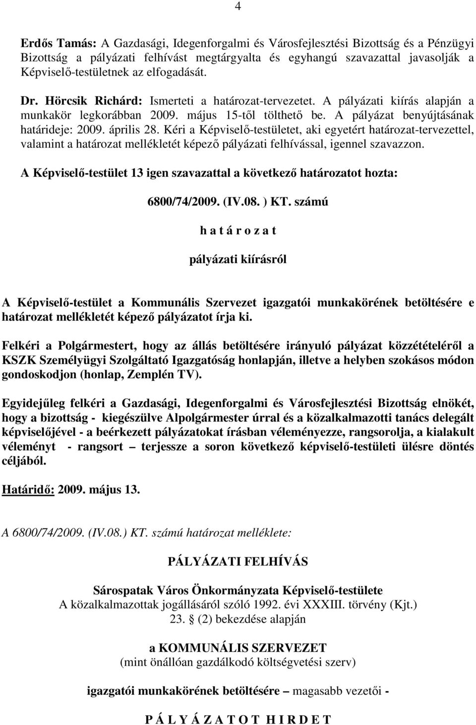 Kéri a Képviselı-testületet, aki egyetért határozat-tervezettel, valamint a határozat mellékletét képezı pályázati felhívással, igennel szavazzon.