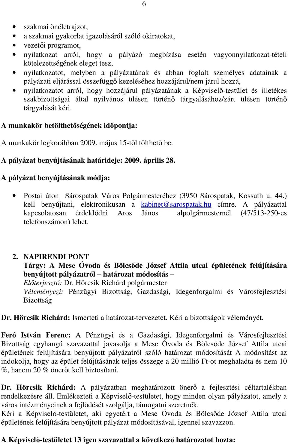 pályázatának a Képviselı-testület és illetékes szakbizottságai által nyilvános ülésen történı tárgyalásához/zárt ülésen történı tárgyalását kéri.