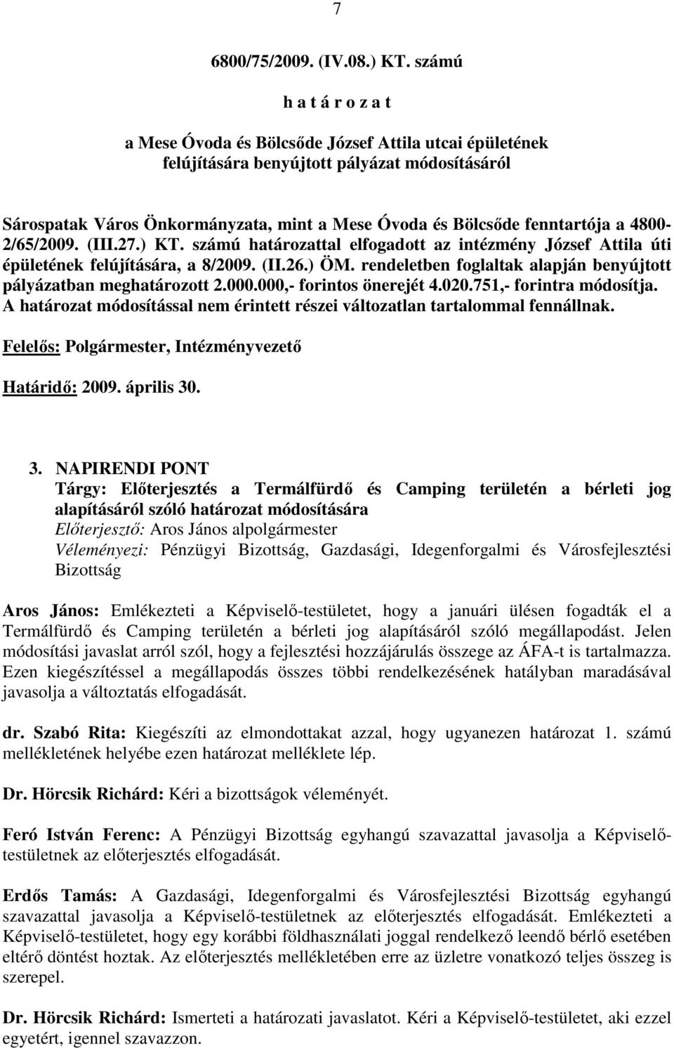 fenntartója a 4800-2/65/2009. (III.27.) KT. számú határozattal elfogadott az intézmény József Attila úti épületének felújítására, a 8/2009. (II.26.) ÖM.