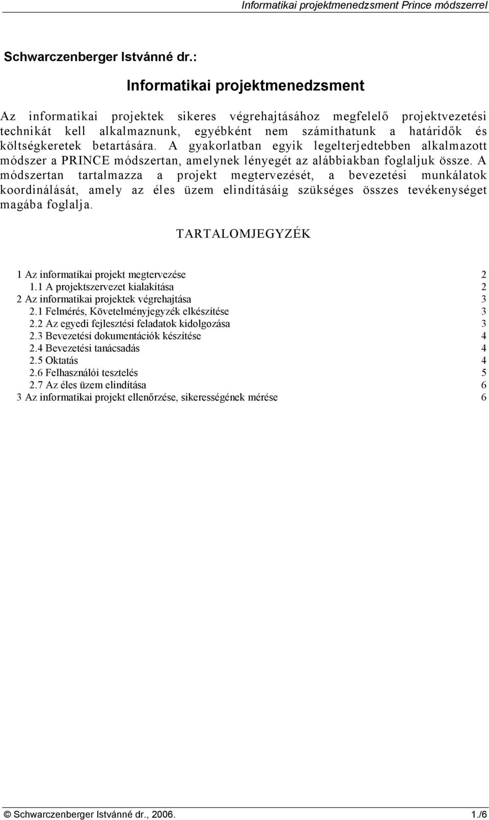 betartására. A gyakorlatban egyik legelterjedtebben alkalmazott módszer a PRINCE módszertan, amelynek lényegét az alábbiakban foglaljuk össze.