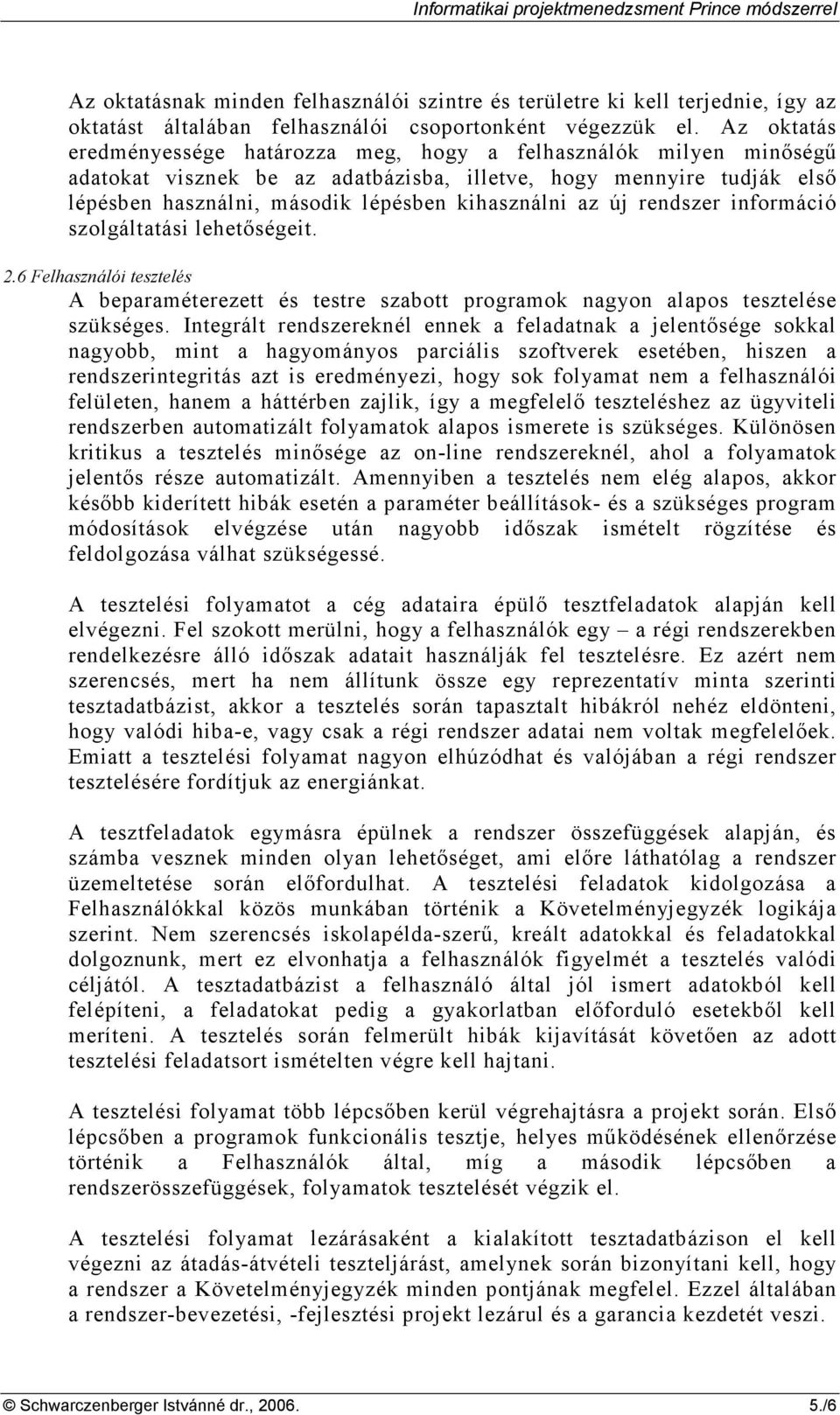 új rendszer információ szolgáltatási lehetıségeit. 2.6 Felhasználói tesztelés A beparaméterezett és testre szabott programok nagyon alapos tesztelése szükséges.