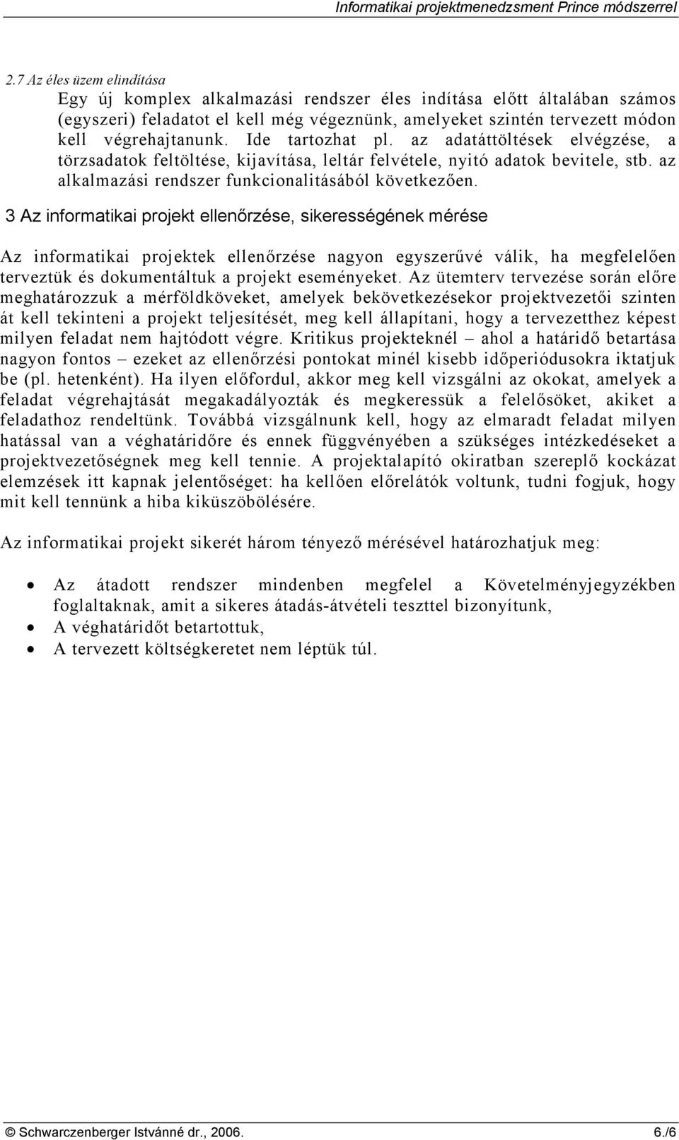 3 Az informatikai projekt ellenırzése, sikerességének mérése Az informatikai projektek ellenırzése nagyon egyszerővé válik, ha megfelelıen terveztük és dokumentáltuk a projekt eseményeket.