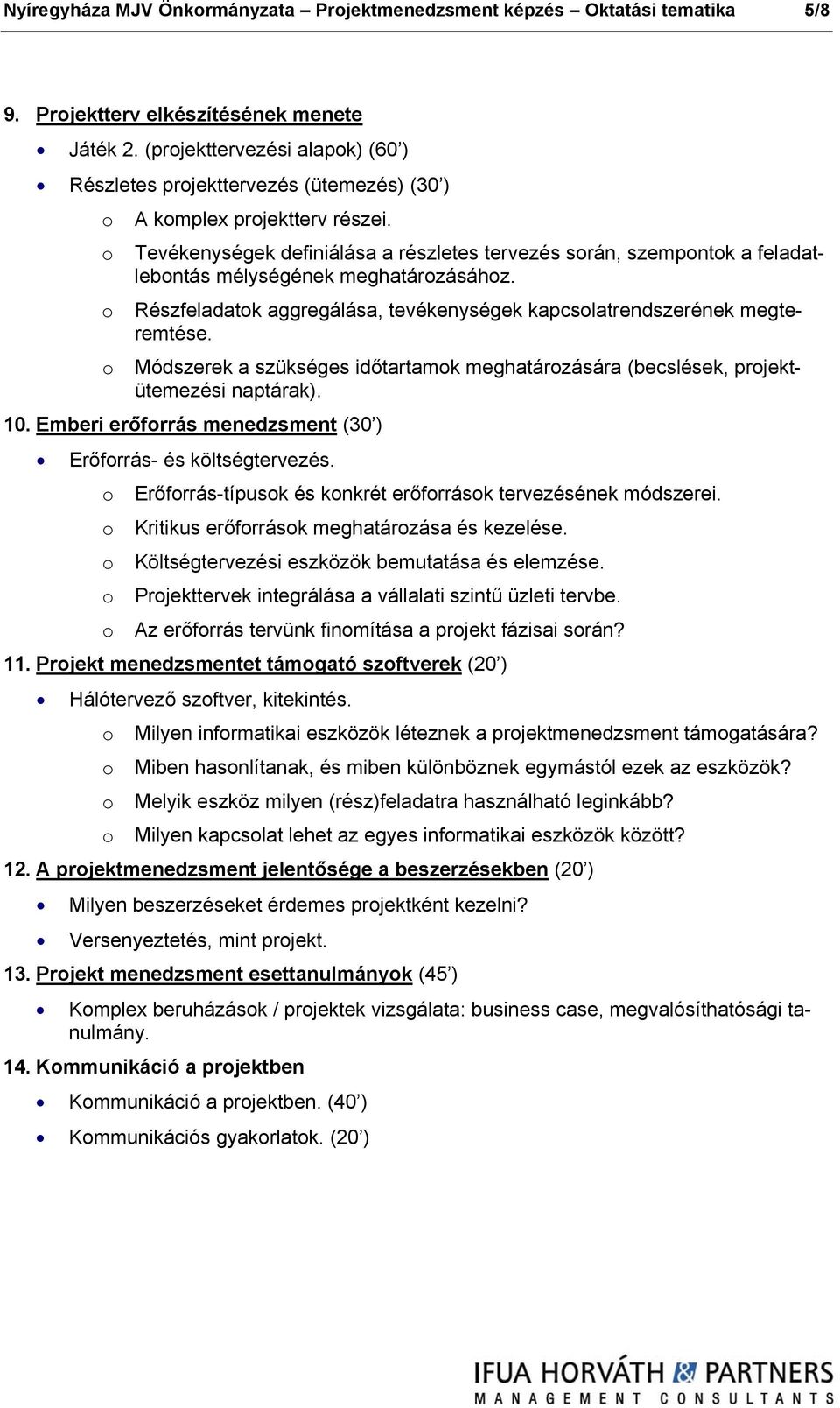 o Tevékenységek definiálása a részletes tervezés során, szempontok a feladatlebontás mélységének meghatározásához. o Részfeladatok aggregálása, tevékenységek kapcsolatrendszerének megteremtése.