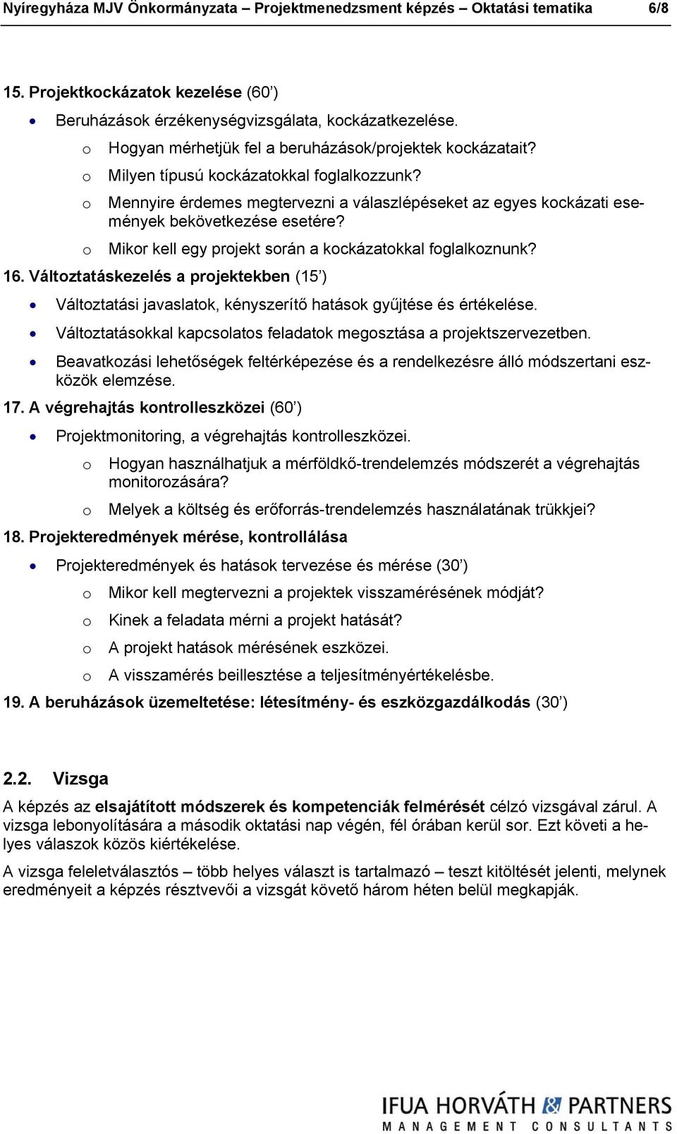 o Mennyire érdemes megtervezni a válaszlépéseket az egyes kockázati események bekövetkezése esetére? o Mikor kell egy projekt során a kockázatokkal foglalkoznunk? 16.