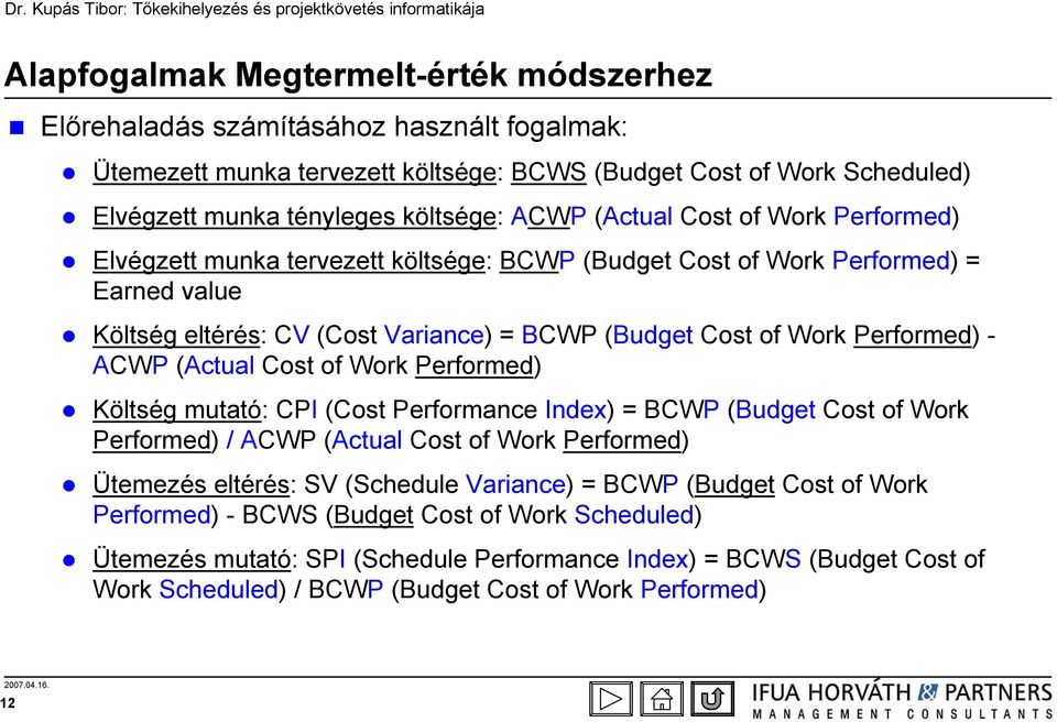 ACWP (Actual Cost of Work Performed) Költség mutató: CPI (Cost Performance Index) = BCWP (Budget Cost of Work Performed) / ACWP (Actual Cost of Work Performed) Ütemezés eltérés: SV (Schedule