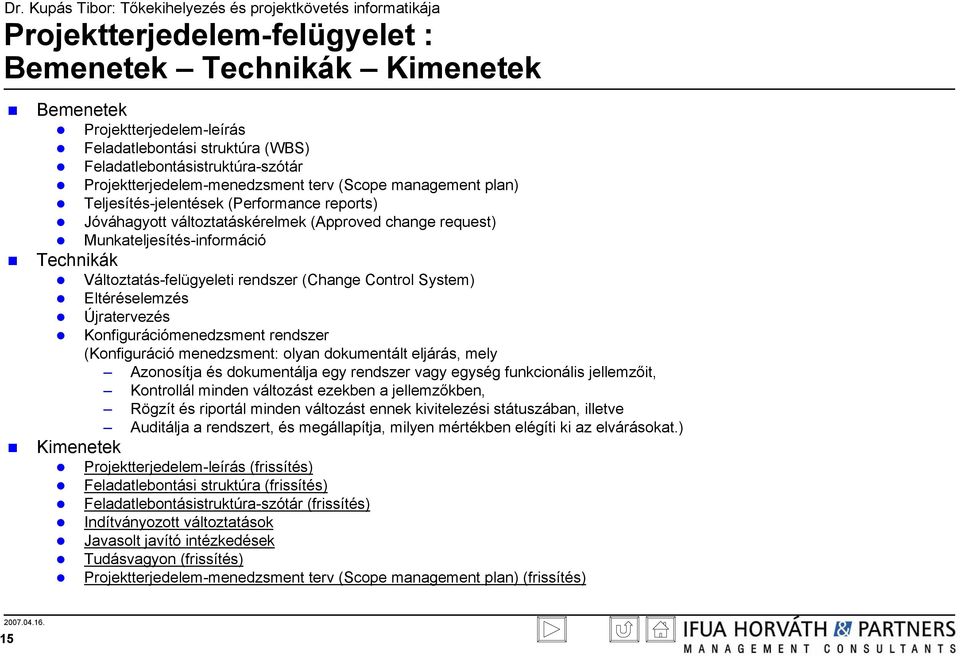 (Change Control System) Eltéréselemzés Újratervezés Konfigurációmenedzsment rendszer (Konfiguráció menedzsment: olyan dokumentált eljárás, mely Azonosítja és dokumentálja egy rendszer vagy egység