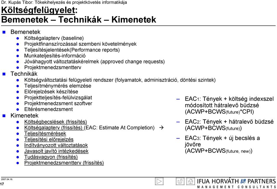 szintek) Teljesítménymérés elemzése Előrejelzések készítése Projektteljesítés-felülvizsgálat Projektmenedzsment szoftver Eltérésmenedzsment Kimenetek Költségbecslések (frissítés) Költségalapterv