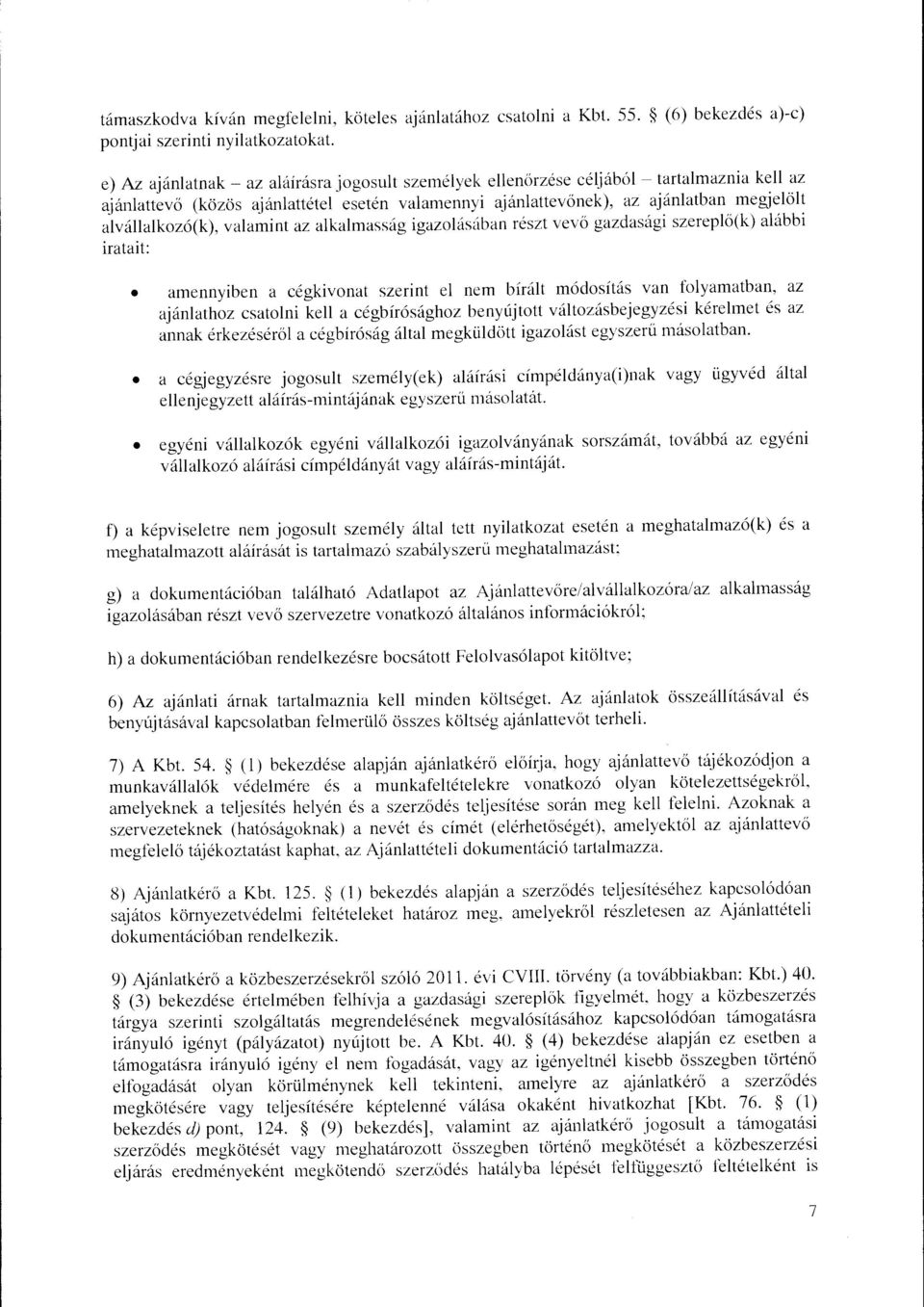 alvállalkozó(k), valamint az alkalmasság igazolásában részt vevő gazdasági szereplő(k) alábbi iratait: amennyiben a cégkivonat szerint el nem bírált módosítás van folyamatban, az ajánlathoz csatolni