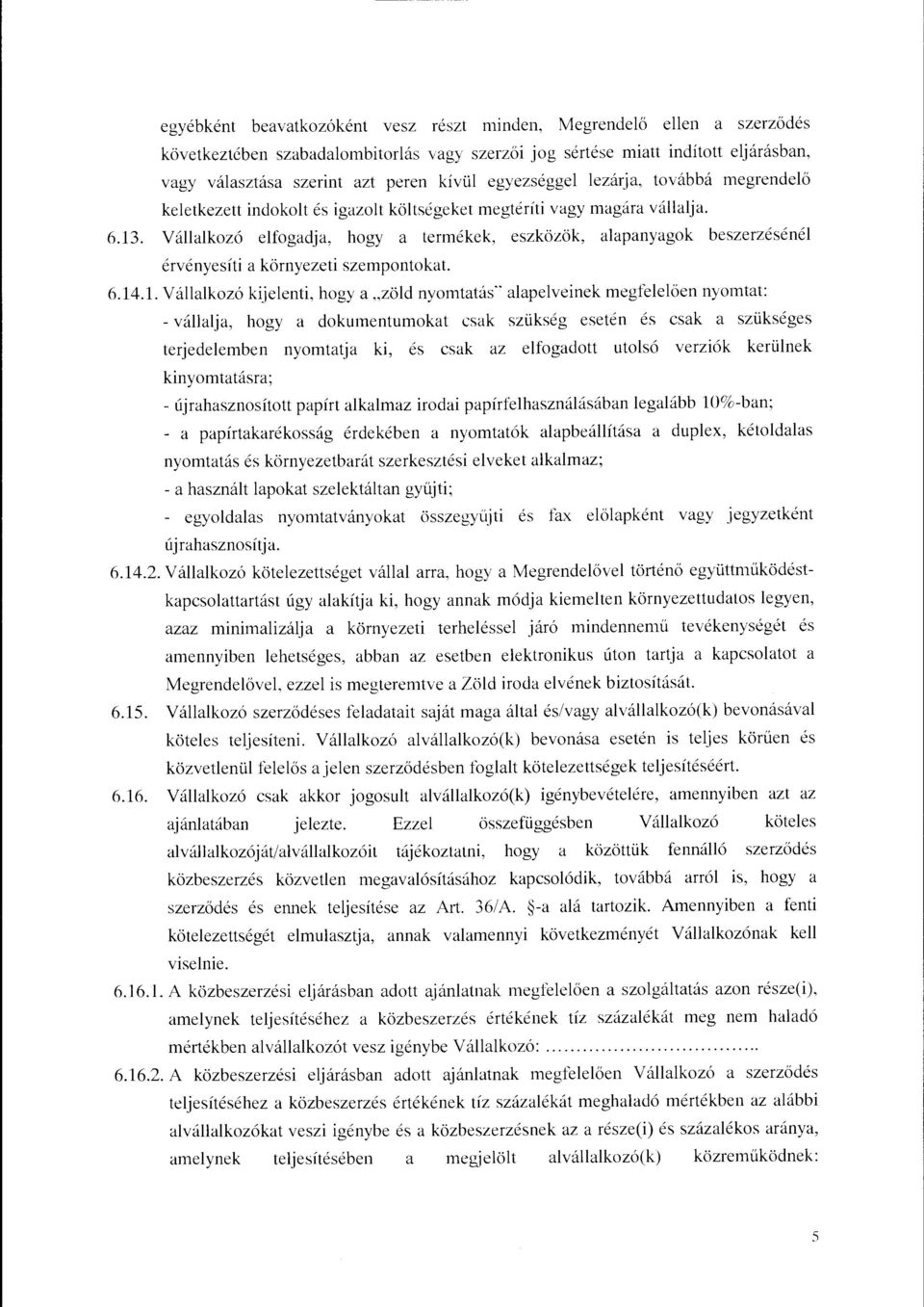 Vállalkozó elfogadja, hogy a termékek, eszközök, alapanyagok beszerzésénél érvényesíti a környezeti szempontokal 6.14.1. Vállalkozó kijelenti, hogy a,,zöld nyomtatás.