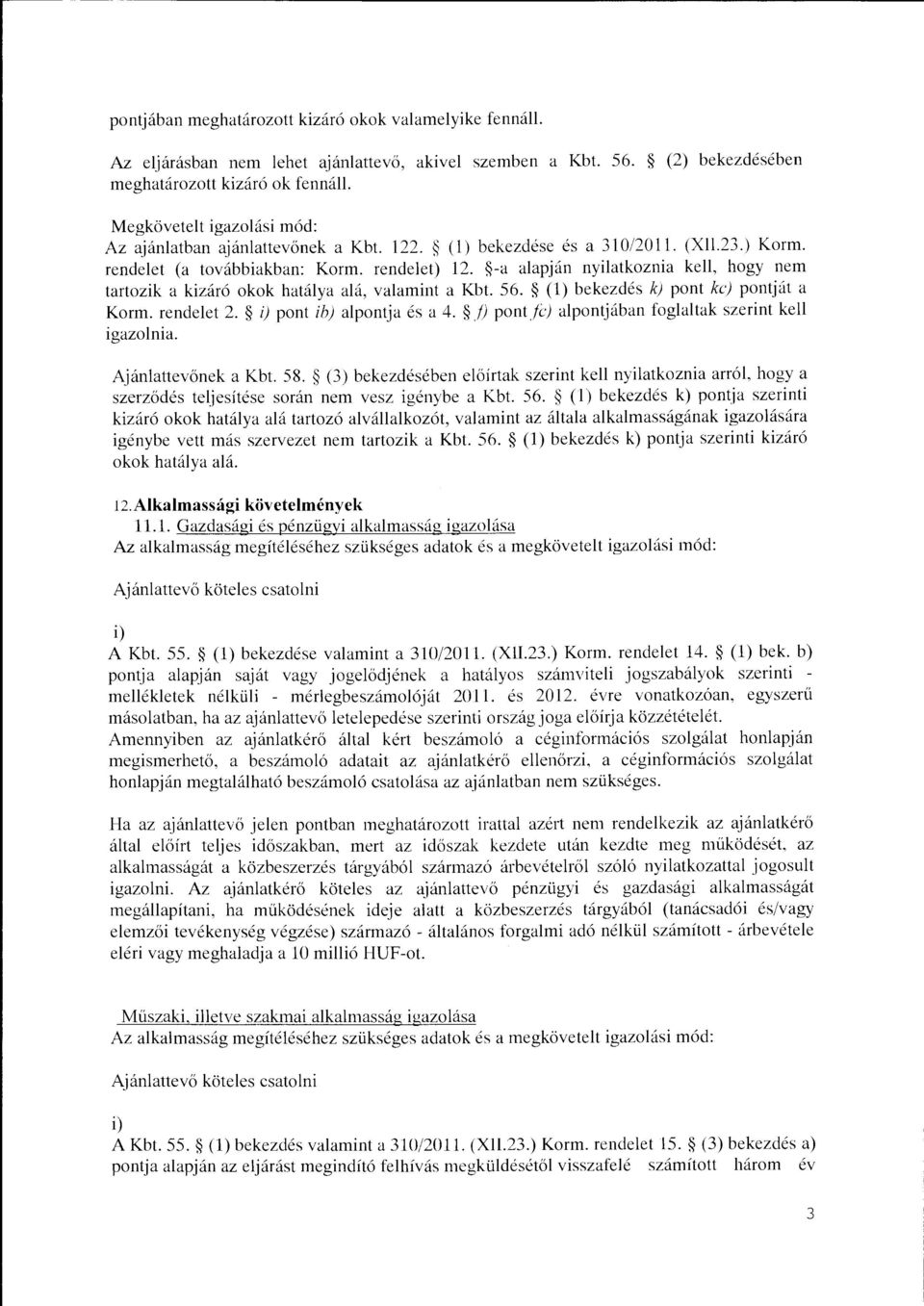 -a alapján nyilatkoznia kell, hogy nem tartozik a kizárá okok hatálya alá, valamint a Kbt. 56. (l) bekezdés k) pont ke) pontját a Korm. rendelet 2. i) pont ih) alpontja és a 4.