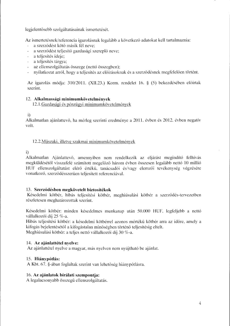 teljesítés tárgya; az ellenszolgáltatás összege (nettó összegben); nyilatkozat arról, hogy a teljesítés az előírásoknak és a szerződésnek megfelelően történt. Az igazolás módja: 310/2011. (XII.23.