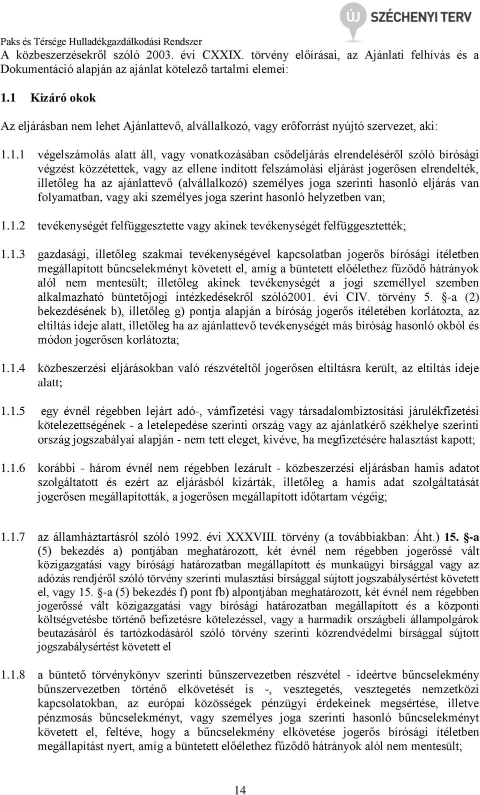 végzést közzétettek, vagy az ellene indított felszámolási eljárást jogerősen elrendelték, illetőleg ha az ajánlattevő (alvállalkozó) személyes joga szerinti hasonló eljárás van folyamatban, vagy aki