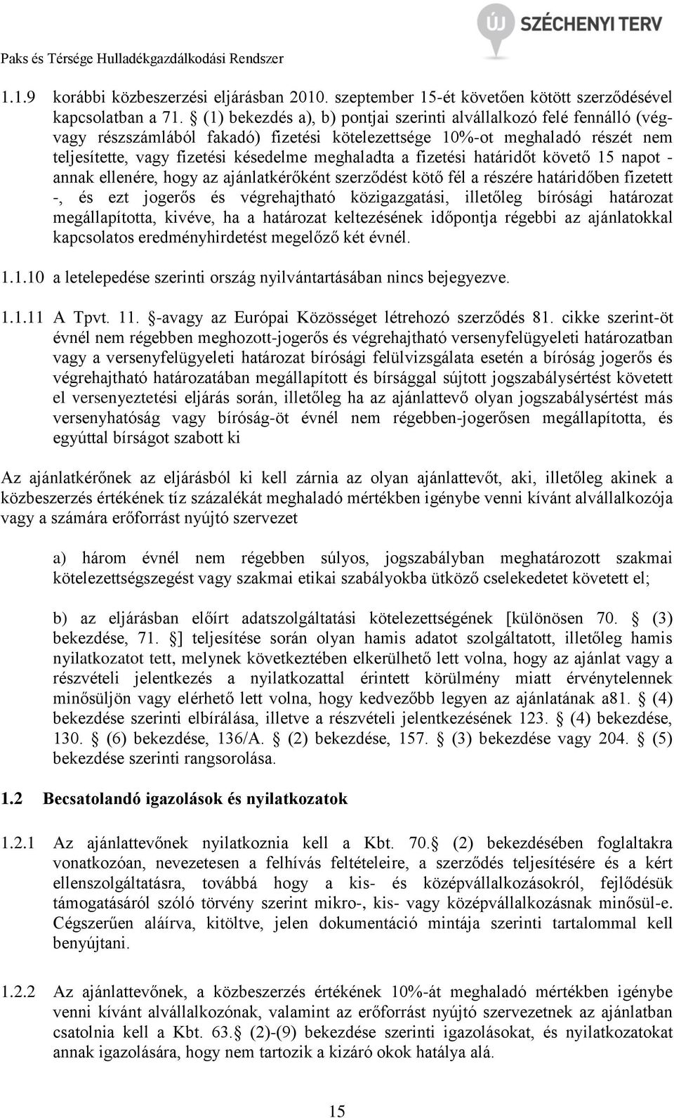 fizetési határidőt követő 15 napot - annak ellenére, hogy az ajánlatkérőként szerződést kötő fél a részére határidőben fizetett -, és ezt jogerős és végrehajtható közigazgatási, illetőleg bírósági