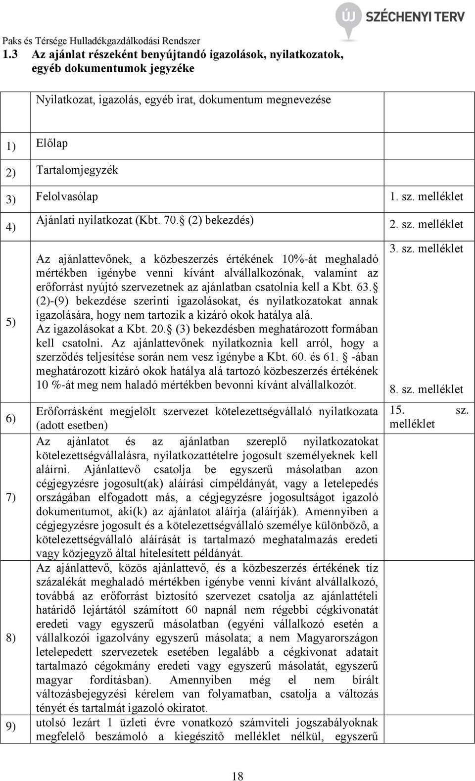 (2) bekezdés) Az ajánlattevőnek, a közbeszerzés értékének 10%-át meghaladó mértékben igénybe venni kívánt alvállalkozónak, valamint az erőforrást nyújtó szervezetnek az ajánlatban csatolnia kell a