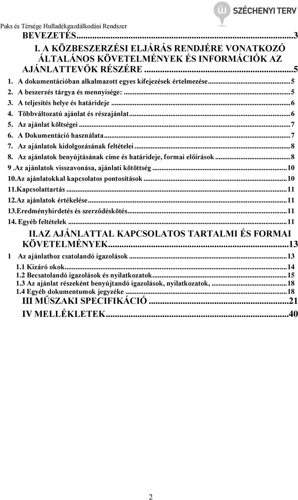 Az ajánlatok kidolgozásának feltételei... 8 8. Az ajánlatok benyújtásának címe és határideje, formai előírások... 8 9.Az ajánlatok visszavonása, ajánlati kötöttség... 10 10.