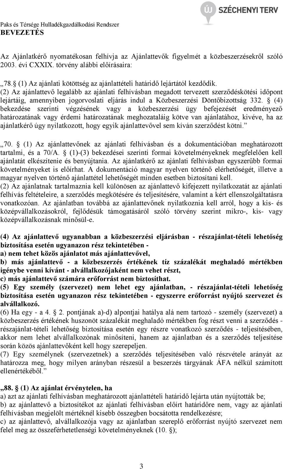 (2) Az ajánlattevő legalább az ajánlati felhívásban megadott tervezett szerződéskötési időpont lejártáig, amennyiben jogorvoslati eljárás indul a Közbeszerzési Döntőbizottság 332.