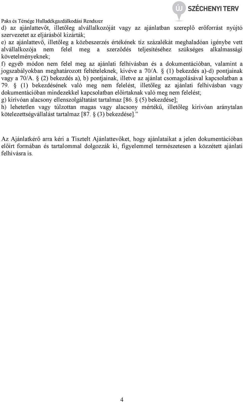 valamint a jogszabályokban meghatározott feltételeknek, kivéve a 70/A. (1) bekezdés a)-d) pontjainak vagy a 70/A. (2) bekezdés a), b) pontjainak, illetve az ajánlat csomagolásával kapcsolatban a 79.