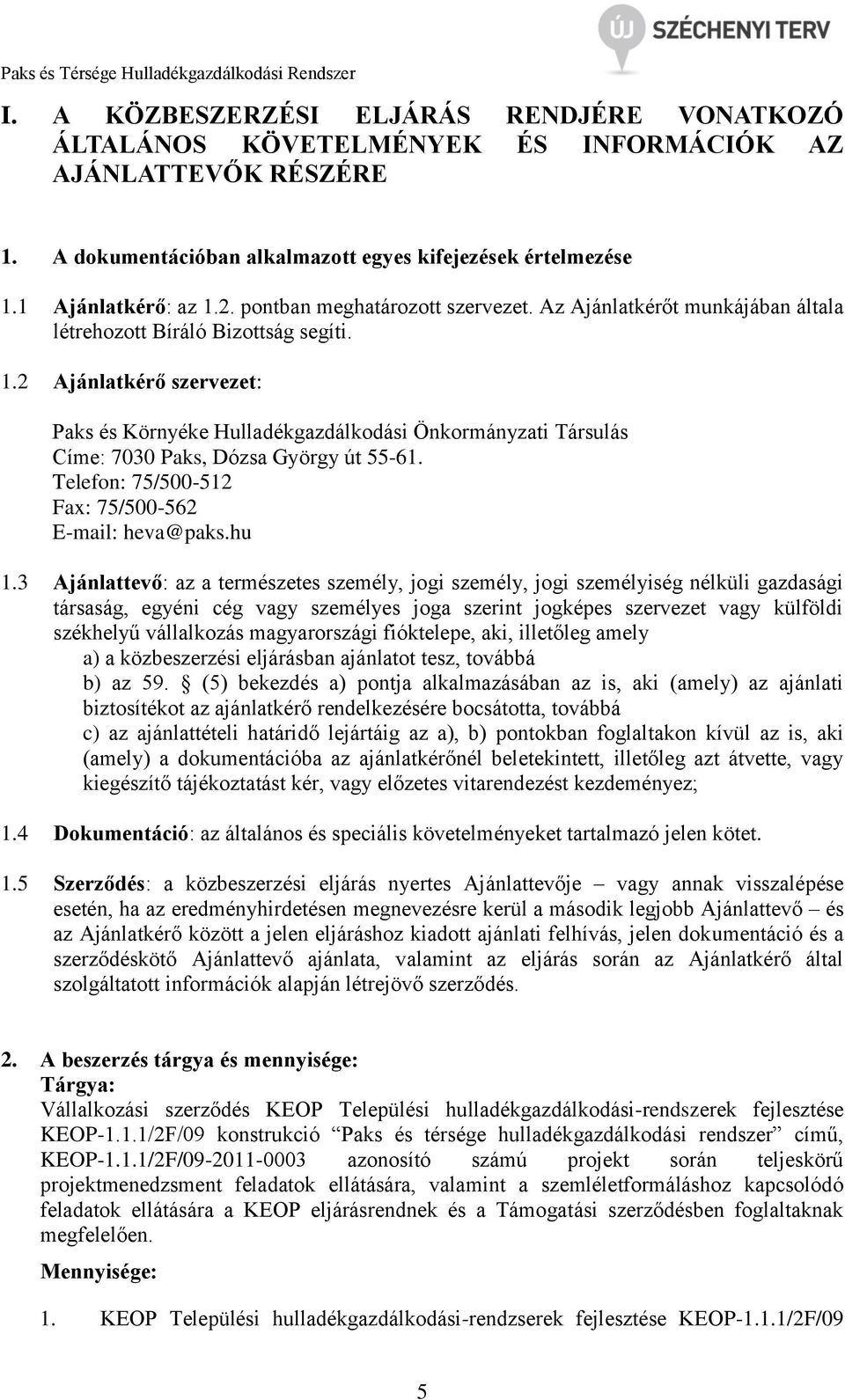 2 Ajánlatkérő szervezet: Paks és Környéke Hulladékgazdálkodási Önkormányzati Társulás Címe: 7030 Paks, Dózsa György út 55-61. Telefon: 75/500-512 Fax: 75/500-562 E-mail: heva@paks.hu 1.