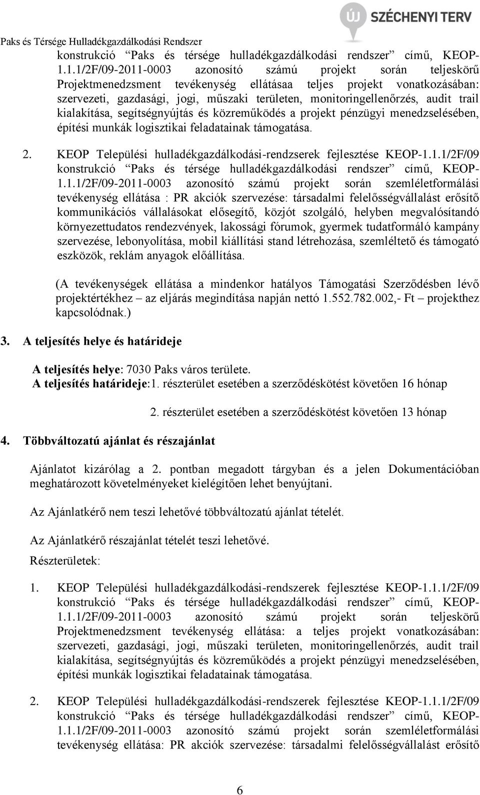 monitoringellenőrzés, audit trail kialakítása, segítségnyújtás és közreműködés a projekt pénzügyi menedzselésében, építési munkák logisztikai feladatainak támogatása. 2.