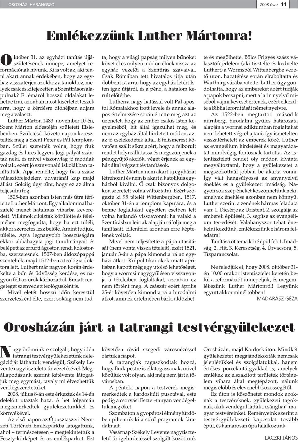 E témáról hosszú oldalakat lehetne írni, azonban most kísérletet teszek arra, hogy e kérdésre dióhéjban adjam meg a választ. Luther Márton 1483.