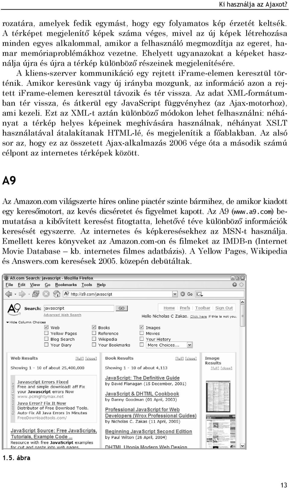 Ehelyett ugyanazokat a képeket használja újra és újra a térkép különböző részeinek megjelenítésére. A kliens-szerver kommunikáció egy rejtett iframe-elemen keresztül történik.