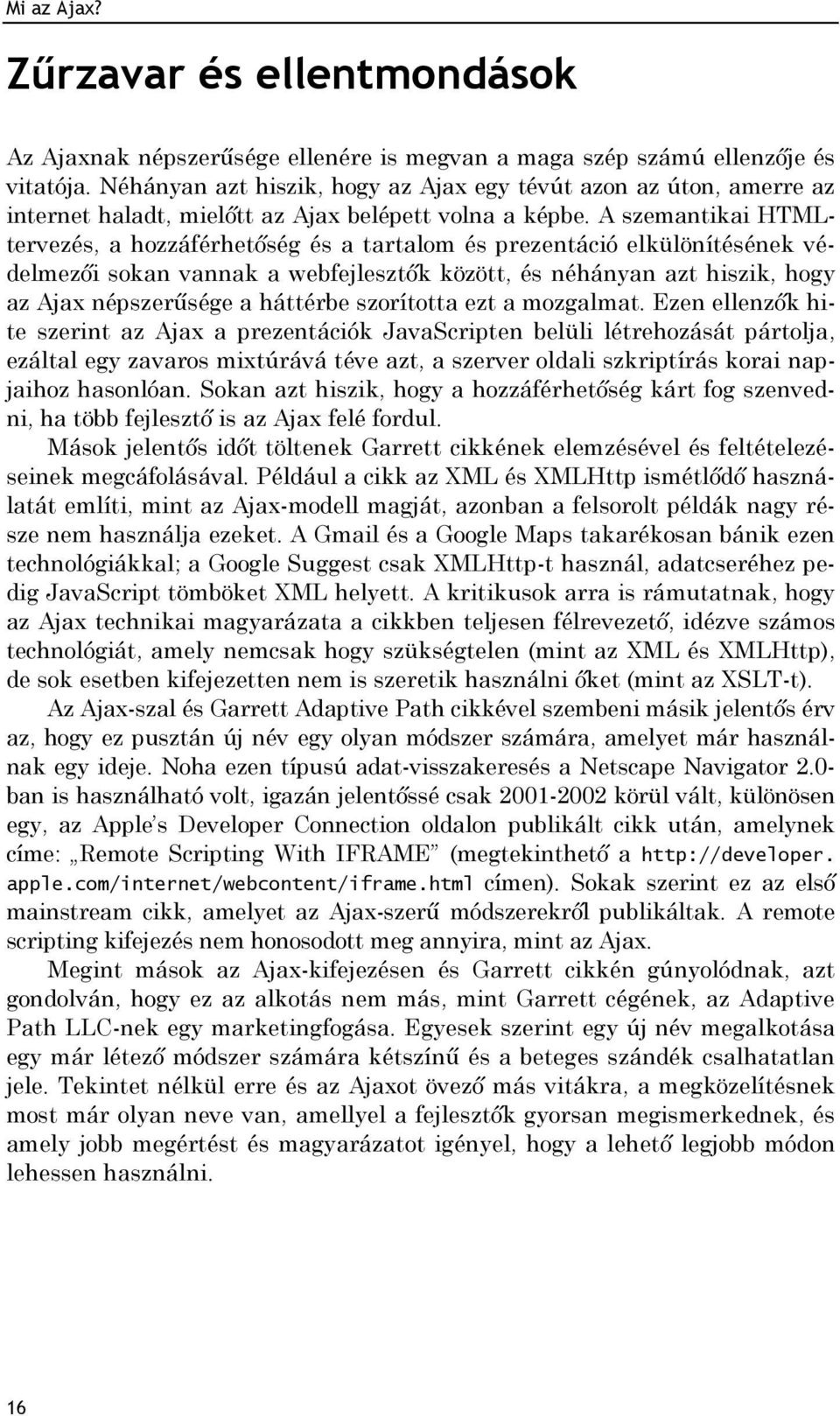 A szemantikai HTMLtervezés, a hozzáférhetőség és a tartalom és prezentáció elkülönítésének védelmezői sokan vannak a webfejlesztők között, és néhányan azt hiszik, hogy az Ajax népszerűsége a háttérbe